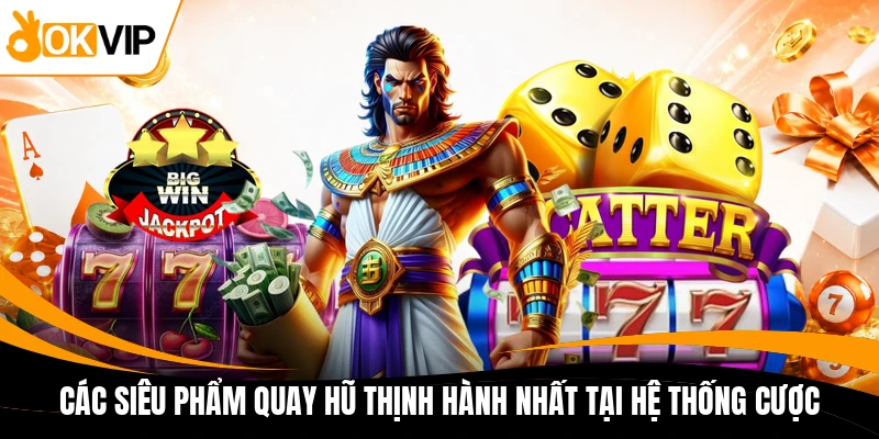 cac sieu pham quay hu thinh hanh nhat tai he thong cuoc