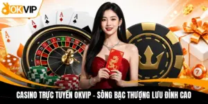 casino truc tuyen okvip song bac thuong luu dinh cao