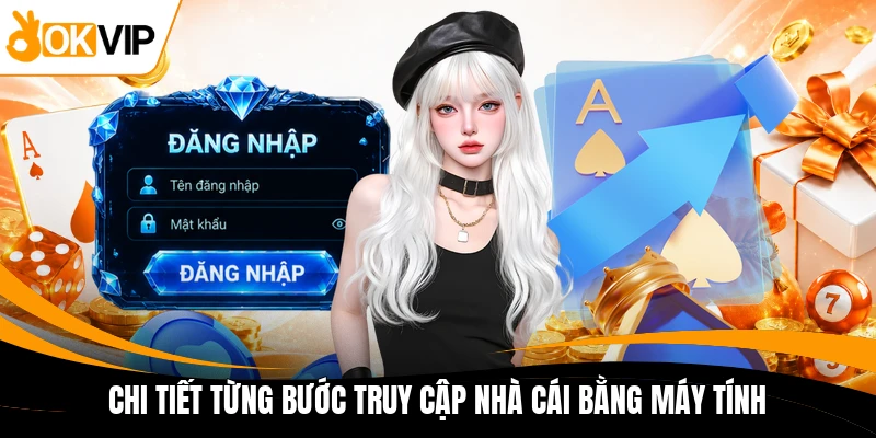 chi tiet tung buoc truy cap nha cai bang may tinh