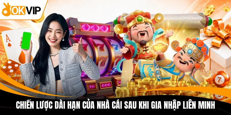 chien luoc dai han cua nha cai sau khi gia nhap lien minh