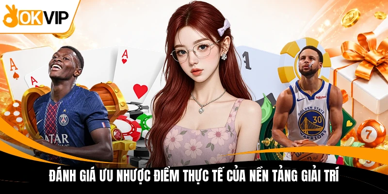 danh gia uu nhuoc diem thuc te cua nen tang giai tri danh gia uu nhuoc diem thuc te cua nen tang giai tri