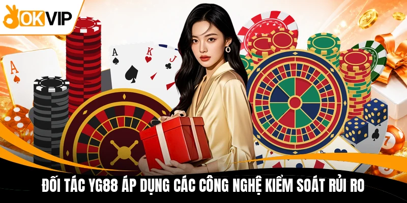 doi tac yg88 ap dung cac cong nghe kiem soat rui ro