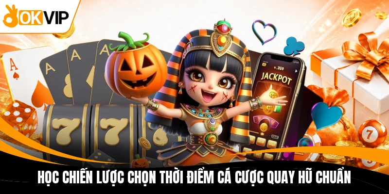 hoc chien luoc chon thoi diem ca cuoc quay hu chuan