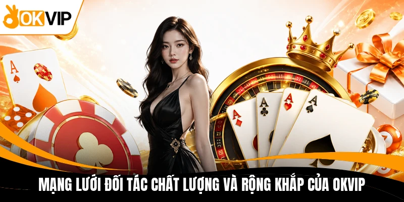 mang luoi doi tac chat luong va rong khap cua okvip mang luoi doi tac chat luong va rong khap cua okvip