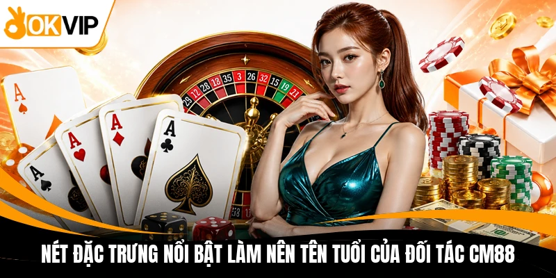 net dac trung noi bat lam nen ten tuoi cua doi tac cm88