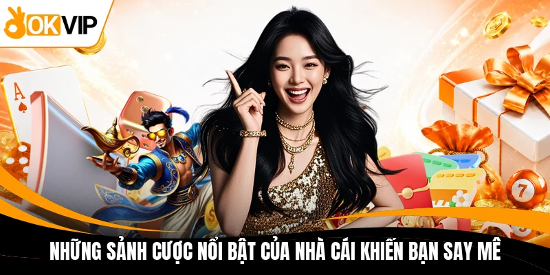nhung sanh cuoc noi bat cua nha cai khien ban say me