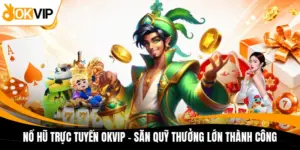 no hu truc tuyen okvip san quy thuong lon thanh cong