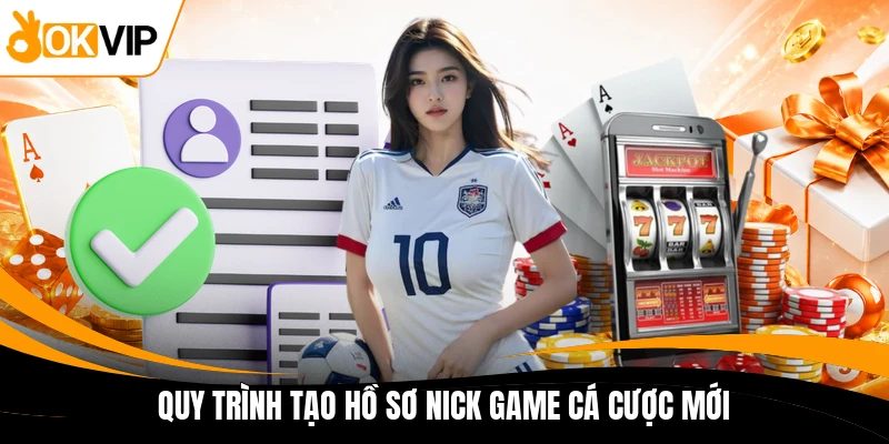 quy trinh tao ho so nick game ca cuoc moi