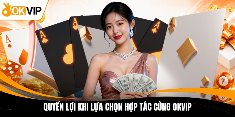 quyen loi khi lua chon hop tac cung okvip quyen loi khi lua chon hop tac cung okvip