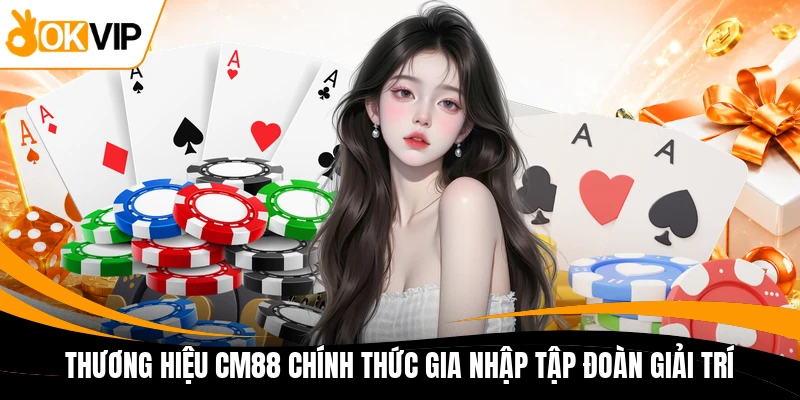thuong hieu cm88 chinh thuc gia nhap tap doan giai tri