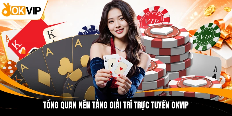 tong quan nen tang giai tri truc tuyen okvip tong quan nen tang giai tri truc tuyen okvip