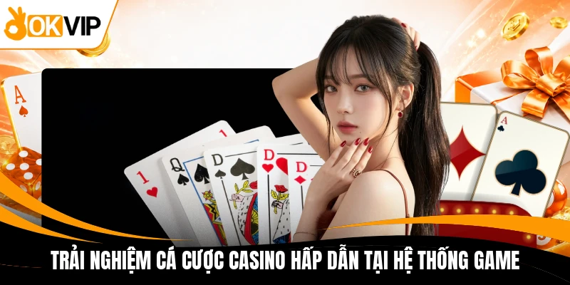 trai nghiem ca cuoc casino hap dan tai he thong game