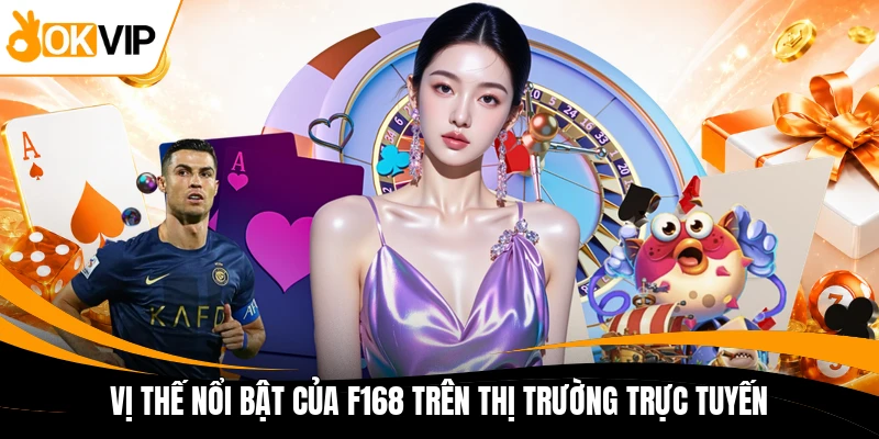 vi the noi bat cua f168 tren thi truong truc tuyen